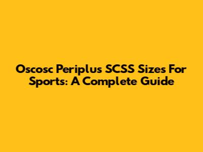 Oscosc Periplus SCSS Sizes For Sports: A Complete Guide