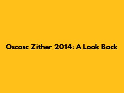 Oscosc Zither 2014: A Look Back
