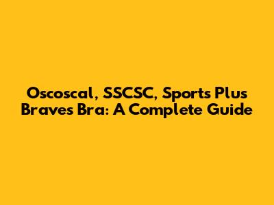Oscoscal, SSCSC, Sports Plus Braves Bra: A Complete Guide