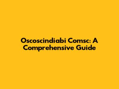 Oscoscindiabi Comsc: A Comprehensive Guide