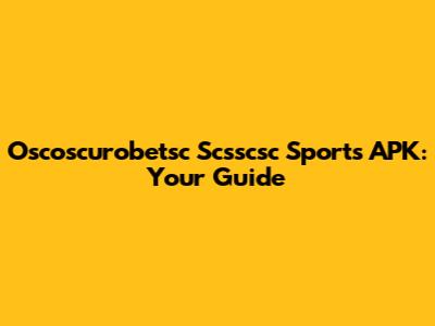 Oscoscurobetsc Scsscsc Sports APK: Your Guide