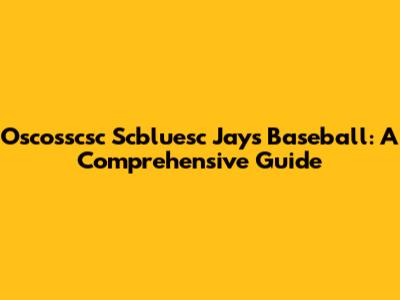 Oscosscsc Scbluesc Jays Baseball: A Comprehensive Guide