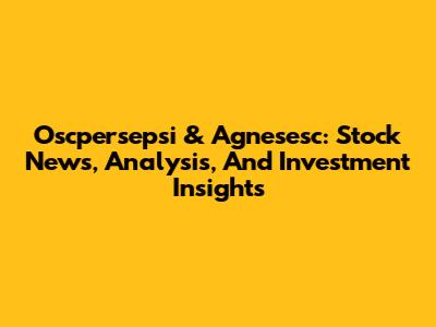 Oscpersepsi & Agnesesc: Stock News, Analysis, And Investment Insights