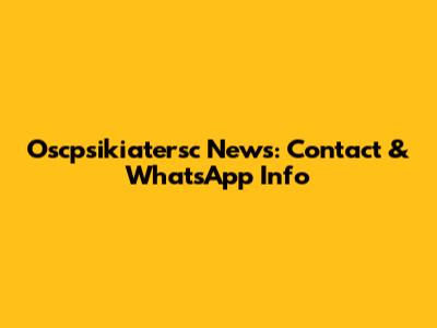 Oscpsikiatersc News: Contact & WhatsApp Info