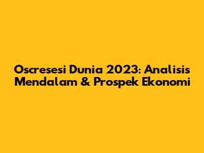 Oscresesi Dunia 2023: Analisis Mendalam & Prospek Ekonomi