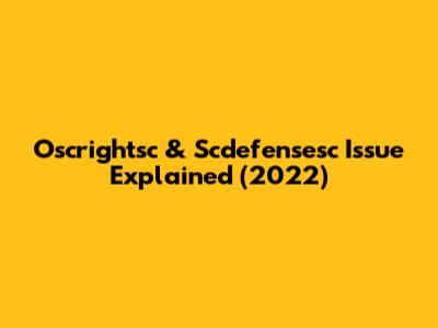 Oscrightsc & Scdefensesc Issue Explained (2022)