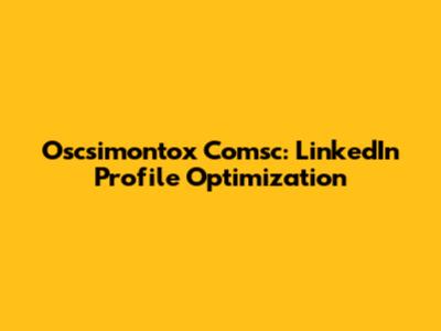 Oscsimontox Comsc: LinkedIn Profile Optimization