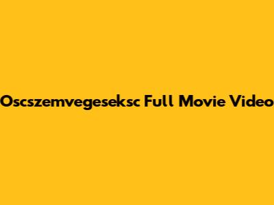 Oscszemvegeseksc Full Movie Video