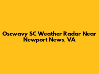 Oscwavy SC Weather Radar Near Newport News, VA
