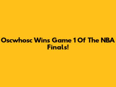 Oscwhosc Wins Game 1 Of The NBA Finals!