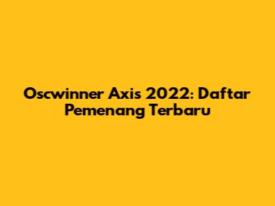 Oscwinner Axis 2022: Daftar Pemenang Terbaru