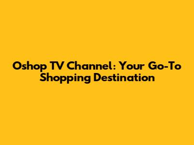 Oshop TV Channel: Your Go-To Shopping Destination