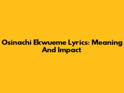 Osinachi Ekwueme Lyrics: Meaning And Impact