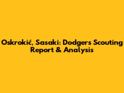 Oskrokić, Sasaki: Dodgers Scouting Report & Analysis