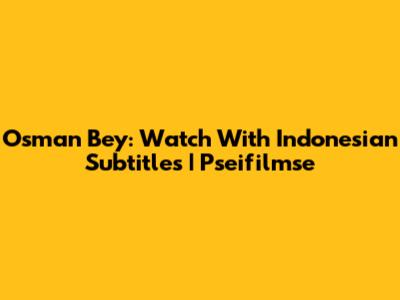 Osman Bey: Watch With Indonesian Subtitles | Pseifilmse