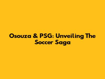 Osouza & PSG: Unveiling The Soccer Saga