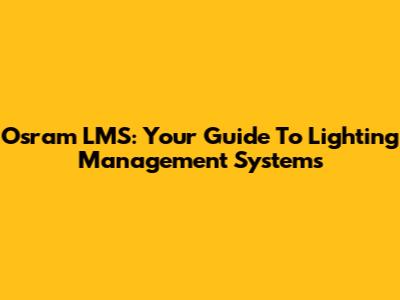 Osram LMS: Your Guide To Lighting Management Systems