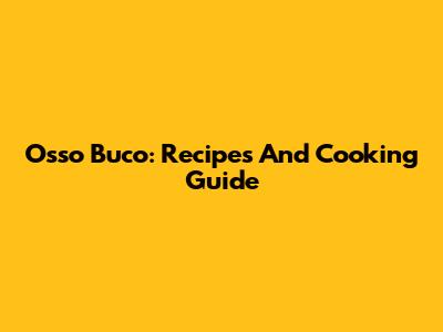 Osso Buco: Recipes And Cooking Guide