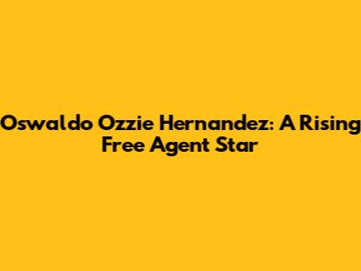 Oswaldo "Ozzie" Hernandez: A Rising Free Agent Star