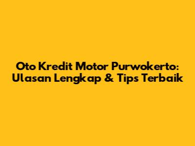 Oto Kredit Motor Purwokerto: Ulasan Lengkap & Tips Terbaik