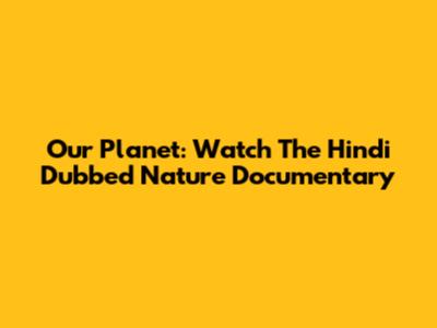 Our Planet: Watch The Hindi Dubbed Nature Documentary