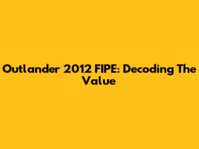 Outlander 2012 FIPE: Decoding The Value