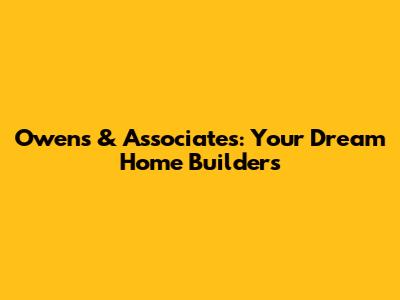 Owens & Associates: Your Dream Home Builders