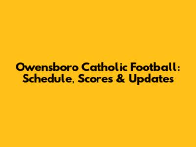 Owensboro Catholic Football: Schedule, Scores & Updates