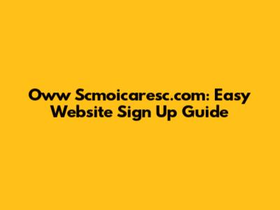 Oww Scmoicaresc.com: Easy Website Sign Up Guide