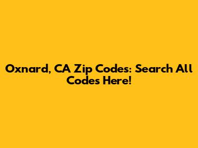 Oxnard, CA Zip Codes: Search All Codes Here!