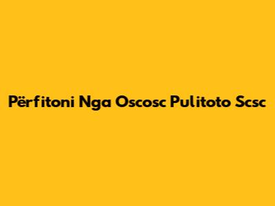 Përfitoni Nga Oscosc Pulitoto Scsc