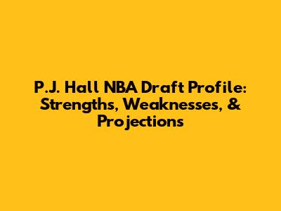 P.J. Hall NBA Draft Profile: Strengths, Weaknesses, & Projections