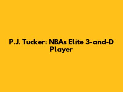 P.J. Tucker: NBA's Elite "3-and-D" Player