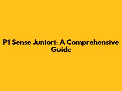 P1 Sense Juniori: A Comprehensive Guide