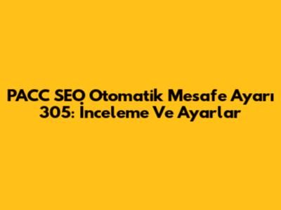 PACC SEO Otomatik Mesafe Ayarı 305: İnceleme Ve Ayarlar
