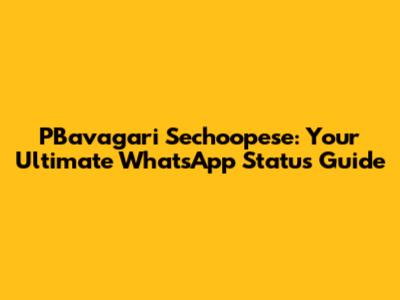 PBavagari Sechoopese: Your Ultimate WhatsApp Status Guide