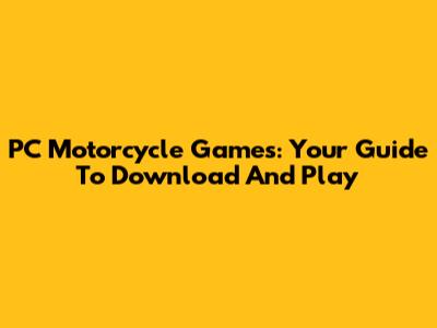 PC Motorcycle Games: Your Guide To Download And Play
