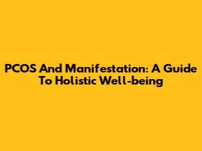 PCOS And Manifestation: A Guide To Holistic Well-being