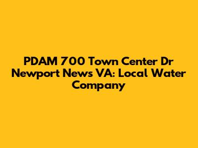PDAM 700 Town Center Dr Newport News VA: Local Water Company