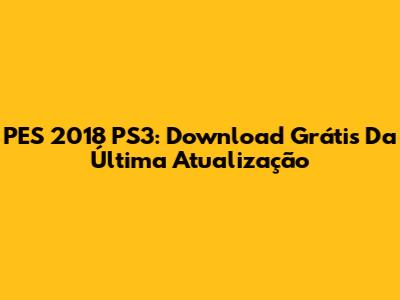PES 2018 PS3: Download Grátis Da Última Atualização