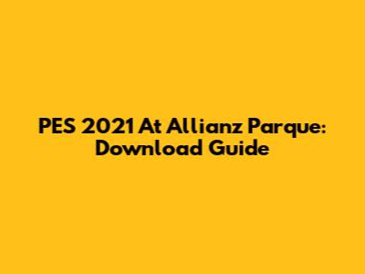 PES 2021 At Allianz Parque: Download Guide