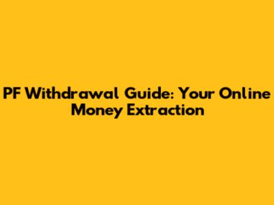 PF Withdrawal Guide: Your Online Money Extraction