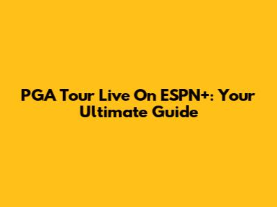 PGA Tour Live On ESPN+: Your Ultimate Guide