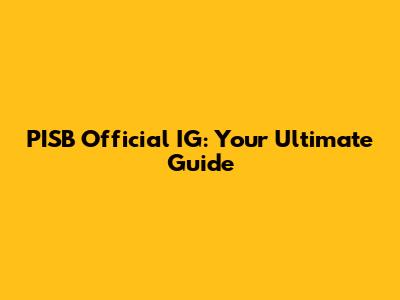 PISB Official IG: Your Ultimate Guide