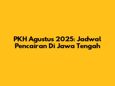 PKH Agustus 2025: Jadwal Pencairan Di Jawa Tengah