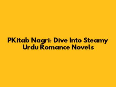 PKitab Nagri: Dive Into Steamy Urdu Romance Novels
