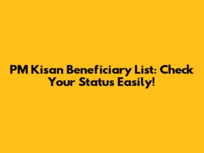 PM Kisan Beneficiary List: Check Your Status Easily!