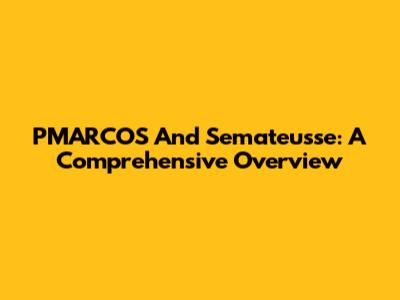 PMARCOS And Semateusse: A Comprehensive Overview