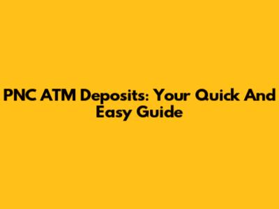 PNC ATM Deposits: Your Quick And Easy Guide