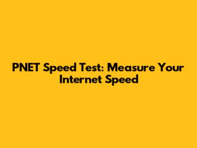 PNET Speed Test: Measure Your Internet Speed